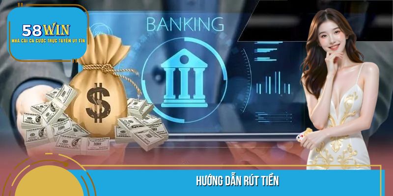 Các bước rút tiền chi tiết nhất tại nhà cái 58WIN