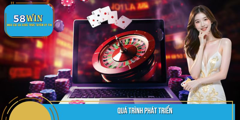 Quá trình hình thành và phát triển có mặt tại 58WIN