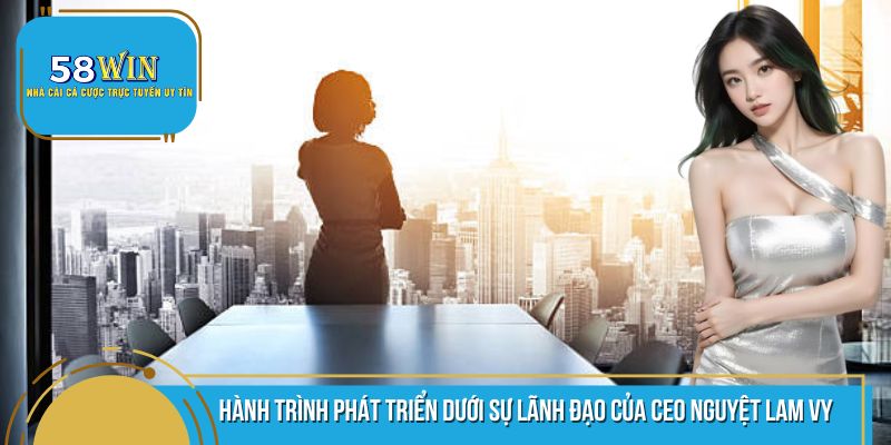 Hành trình phát triển thương hiệu 58WIN của Lam Vy