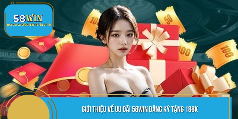Tham khảo chi tiết chương trình 58WIN Đăng Ký tặng 188k