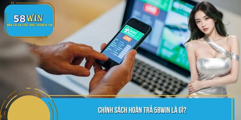 Chính sách hoàn trả 58WIN là gì?