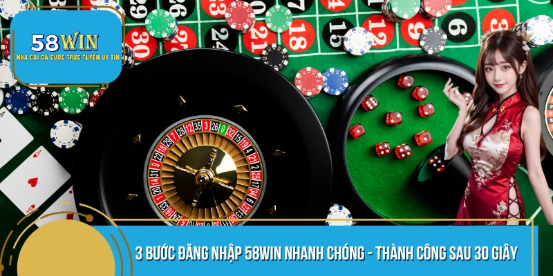 3 Bước Đăng Nhập 58WIN Nhanh Chóng - Thành Công Sau 30 Giây