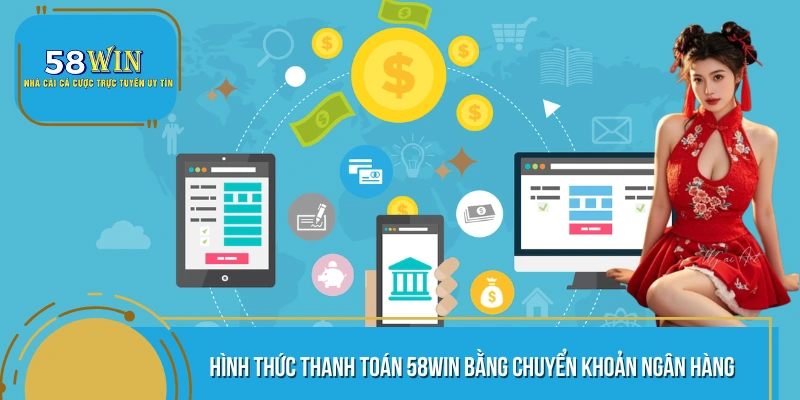Hình thức thanh toán 58WIN bằng chuyển khoản ngân hàng