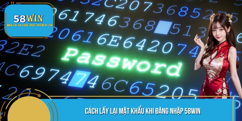Cách lấy lại mật khẩu khi đăng nhập 58WIN