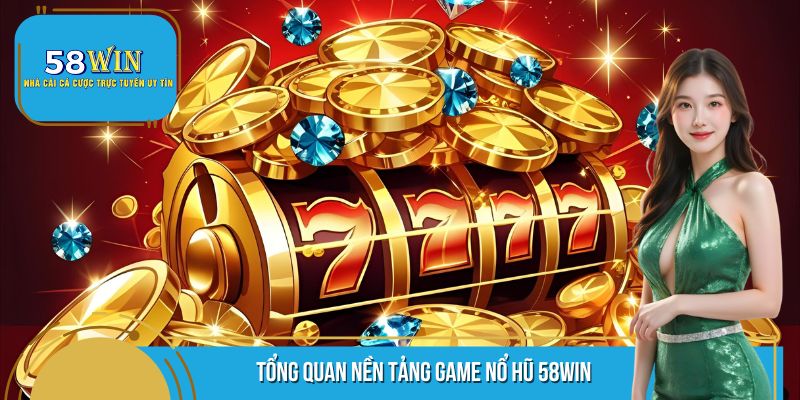 Tìm hiểu chi tiết về nổ hũ 58WIN