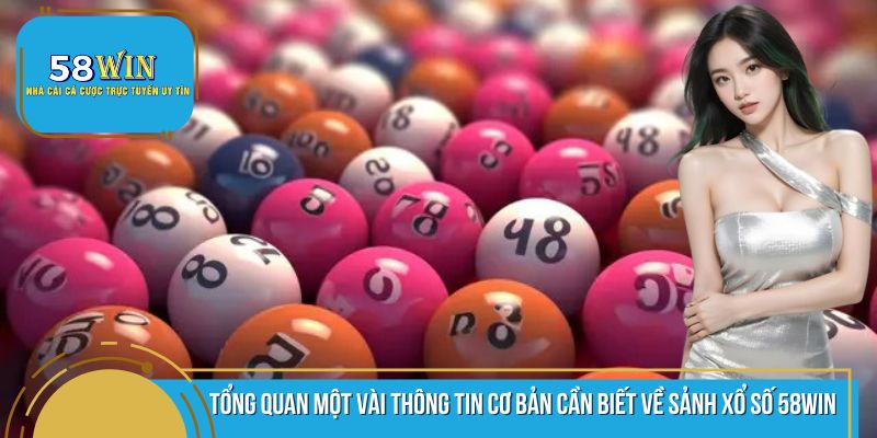 Tổng quan một vài điều cần nắm được về sảnh cược xổ số 58WIN